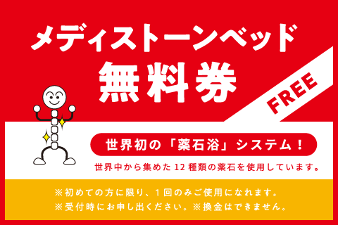 メディストーンベッド無料券 ※初めての方に限り、1回のみご使用になれます。※受付時にお申し出ください。※換金はできません。